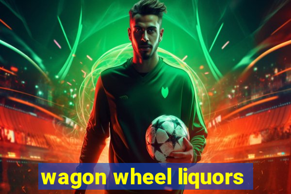 wagon wheel liquors