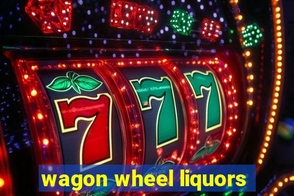 wagon wheel liquors