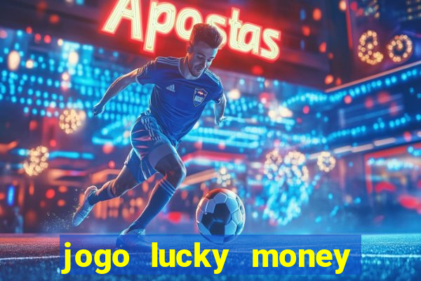 jogo lucky money ganhar dinheiro de verdade