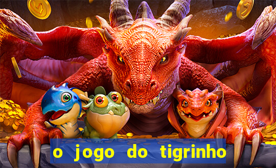 o jogo do tigrinho da dinheiro mesmo