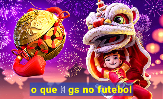 o que 茅 gs no futebol