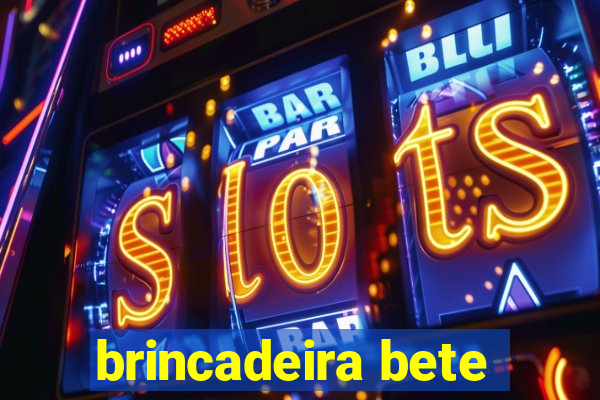 brincadeira bete