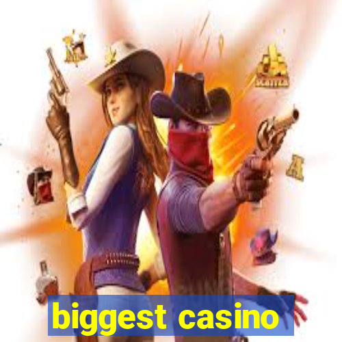 biggest casino