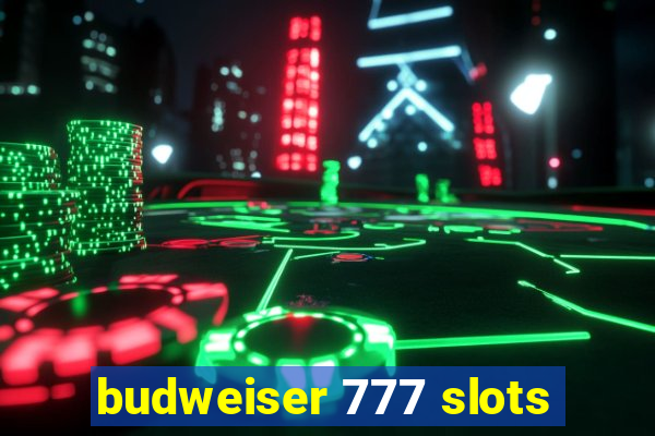 budweiser 777 slots