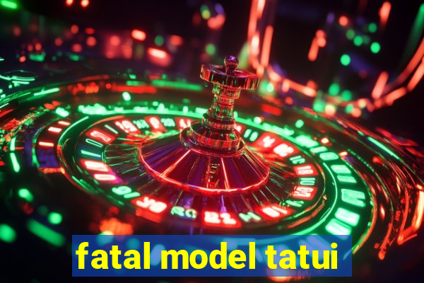 fatal model tatui