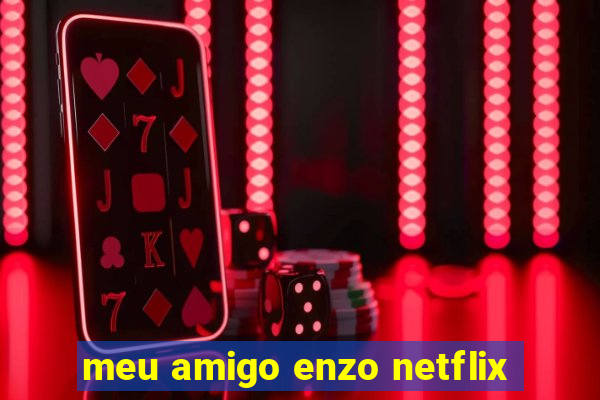 meu amigo enzo netflix