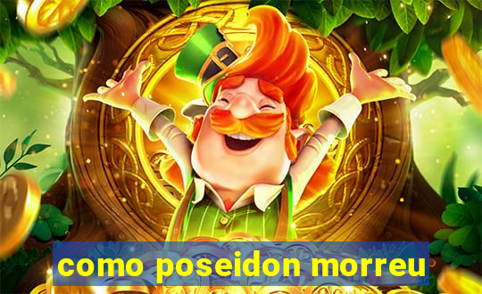 como poseidon morreu