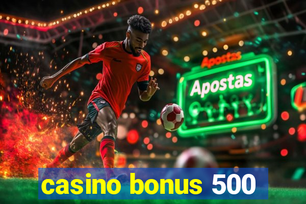 casino bonus 500