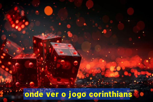 onde ver o jogo corinthians