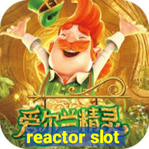 reactor slot