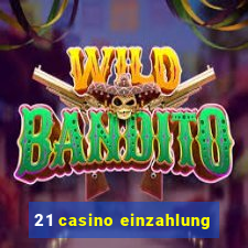 21 casino einzahlung