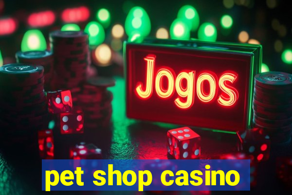 pet shop casino