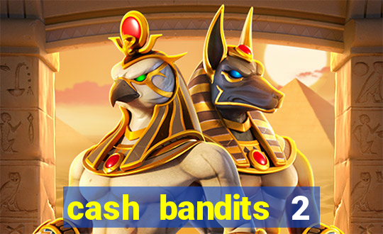 cash bandits 2 slot machine