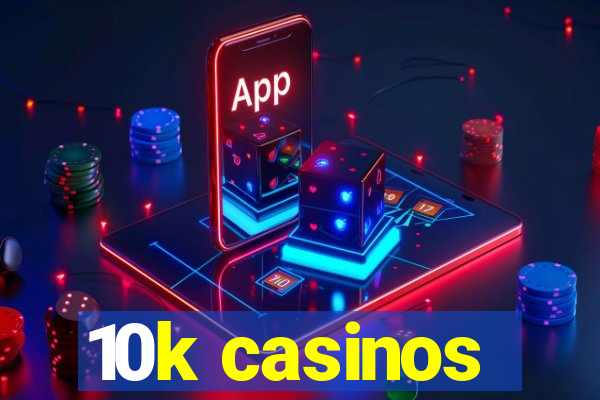 10k casinos