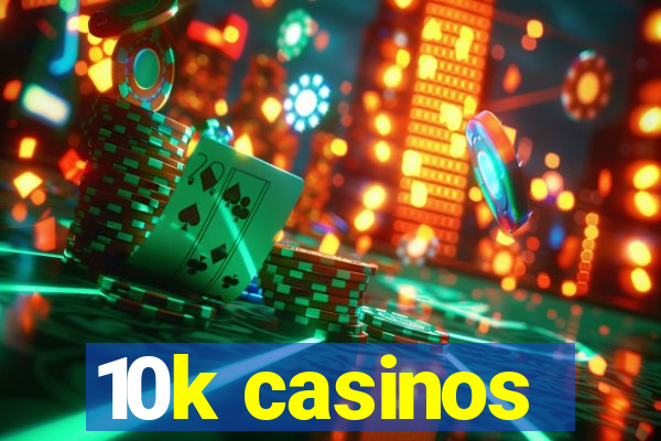 10k casinos