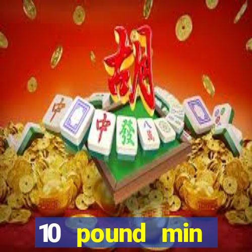 10 pound min deposit casino