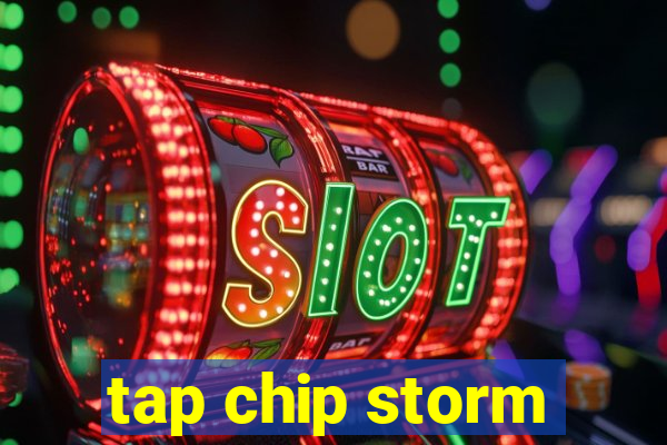 tap chip storm