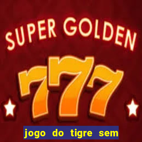 jogo do tigre sem precisar depositar