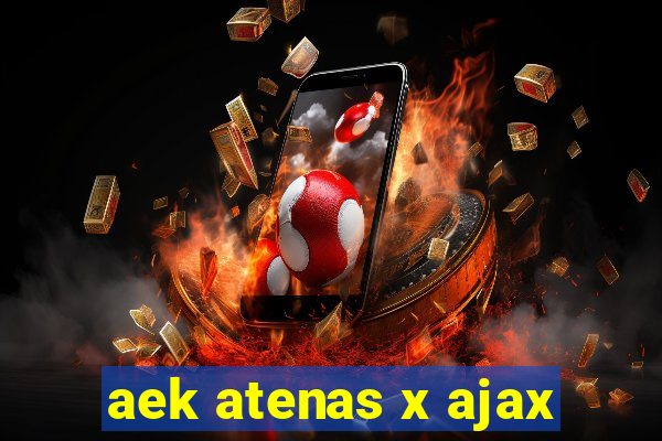 aek atenas x ajax