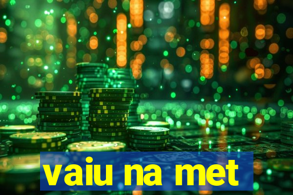 vaiu na met