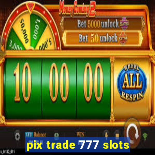 pix trade 777 slots