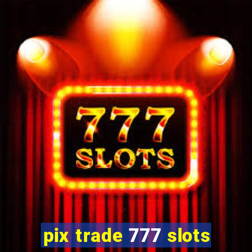 pix trade 777 slots