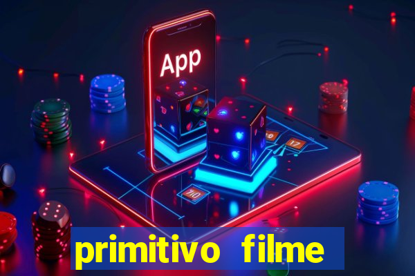 primitivo filme completo dublado mega filmes