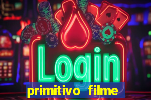 primitivo filme completo dublado mega filmes