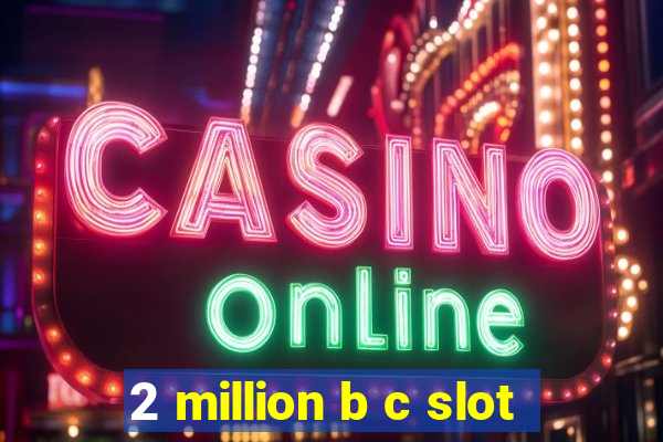 2 million b c slot