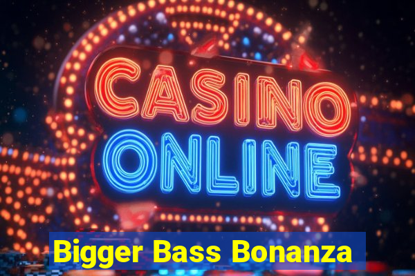 Bigger Bass Bonanza