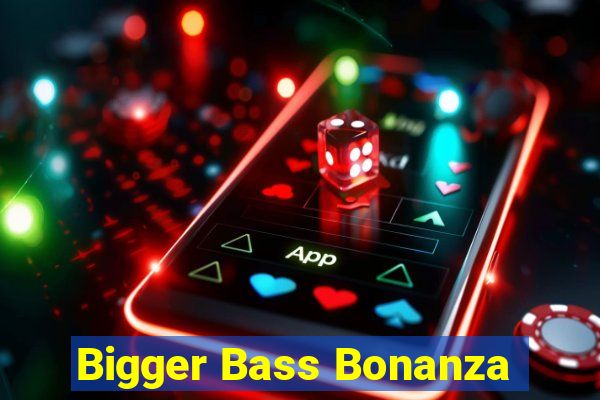 Bigger Bass Bonanza