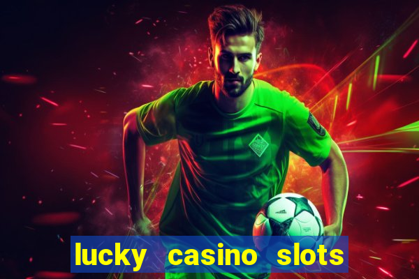 lucky casino slots win cash