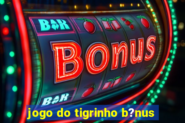 jogo do tigrinho b?nus