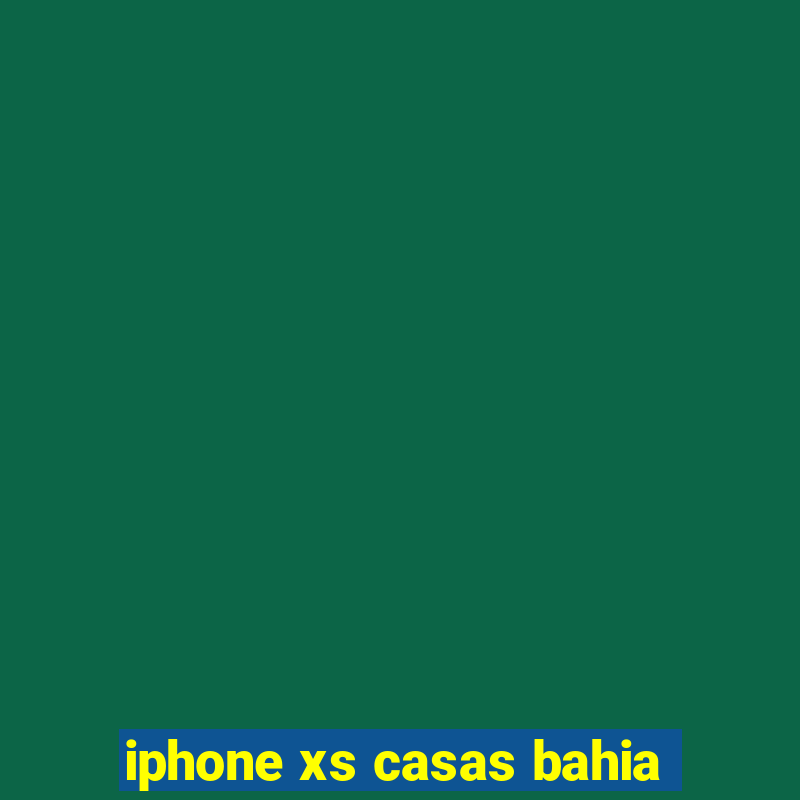 iphone xs casas bahia