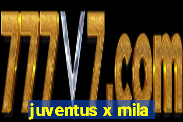 juventus x mila