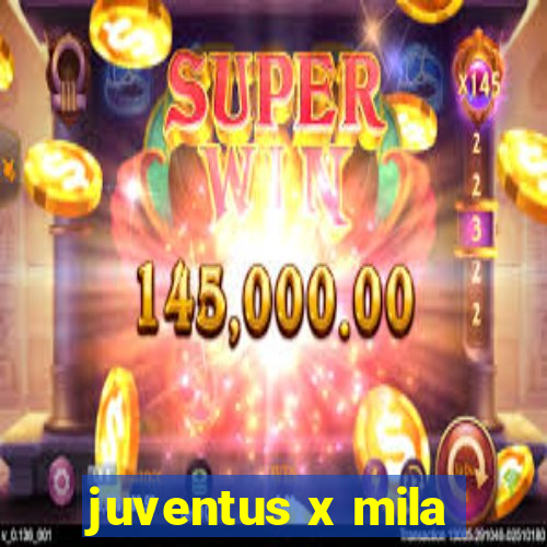 juventus x mila