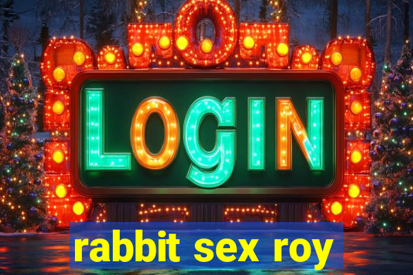 rabbit sex roy