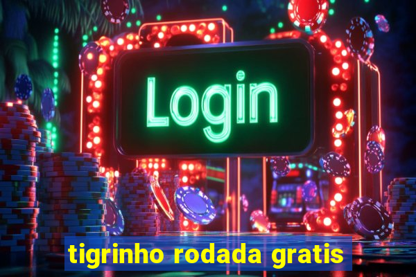 tigrinho rodada gratis