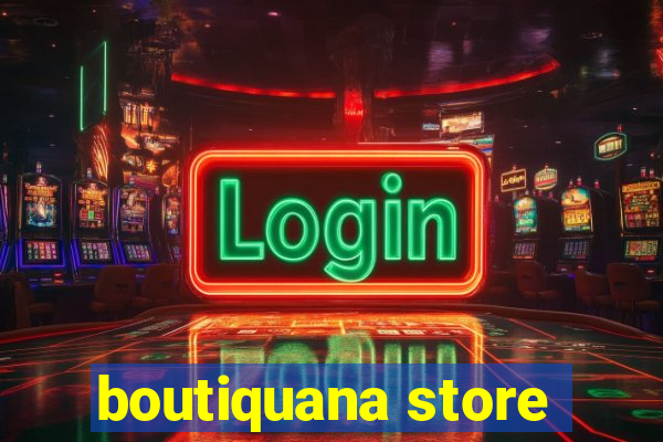 boutiquana store