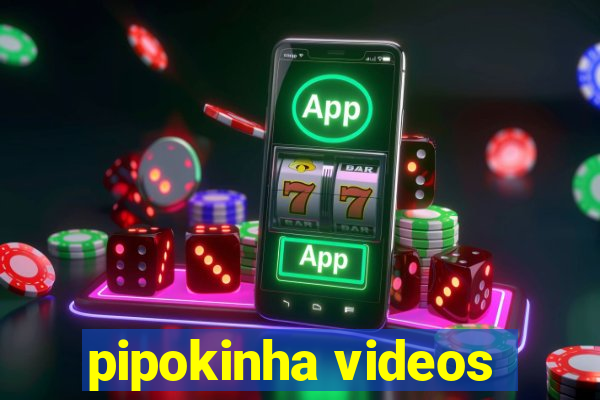 pipokinha videos