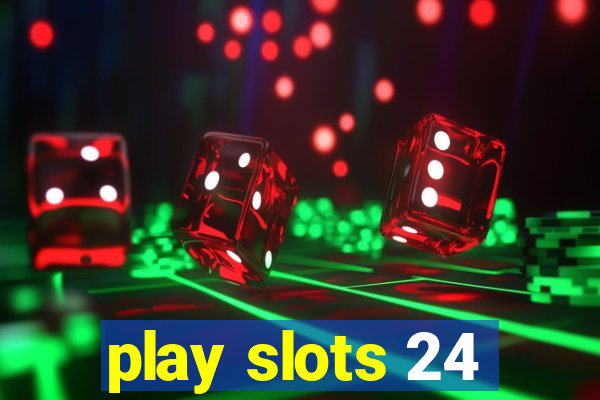 play slots 24