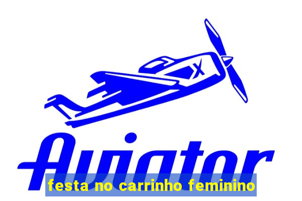 festa no carrinho feminino