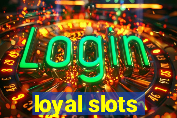 loyal slots