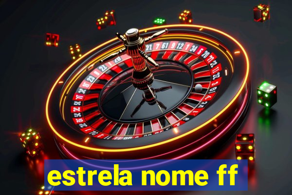 estrela nome ff