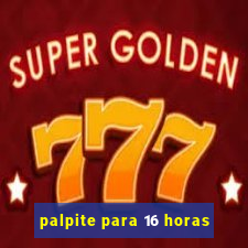 palpite para 16 horas