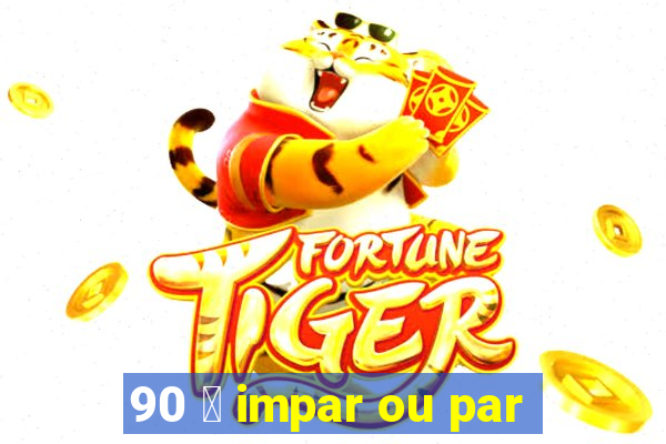 90 茅 impar ou par