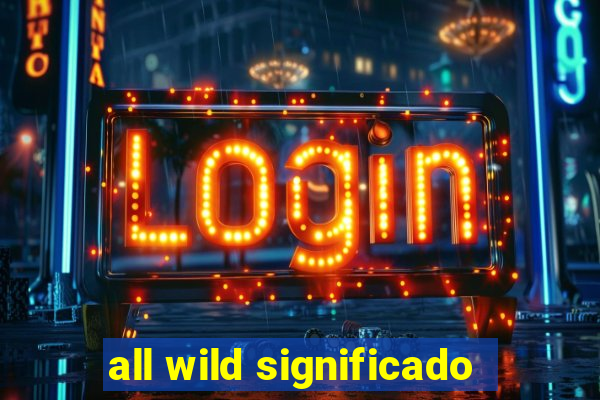 all wild significado