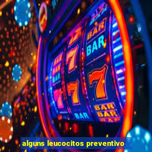 alguns leucocitos preventivo