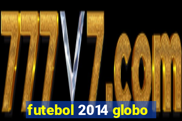 futebol 2014 globo