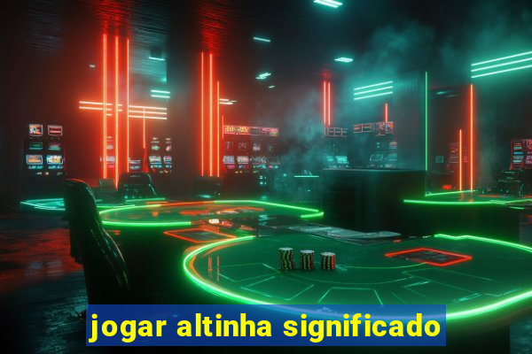 jogar altinha significado